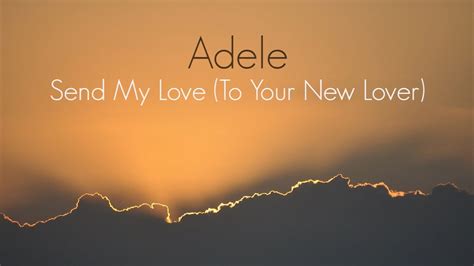 This was all you, none of it me you put your hands all over my body and told me you told me you were ready for the big one, for the big jump i'd be your last love everlasting, you and me that was what you told me. Adele - Send My Love (To Your New Lover) (LYRICS) - YouTube