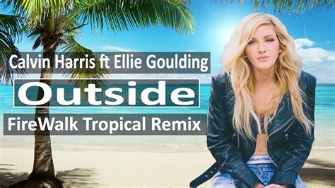 Calvin Harris Ft Ellie Goulding Outside Firewalk Tropical Remix Youtube
