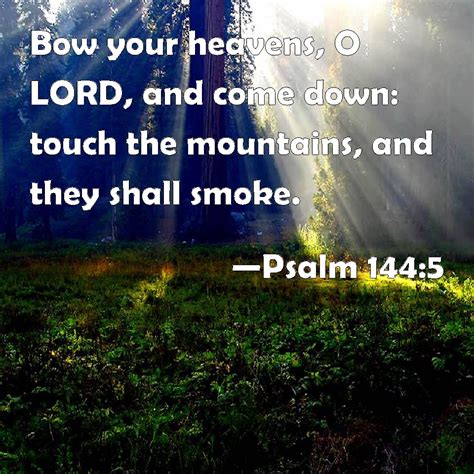 Psalm 1445 Bow Your Heavens O Lord And Come Down Touch The
