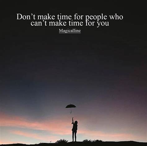 Dont Make Time For People Who Cant Make Time For You Positive Quotes