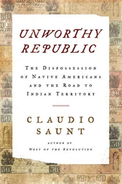 Claudio Saunt Unworthy Republic The Dispossession Of Native
