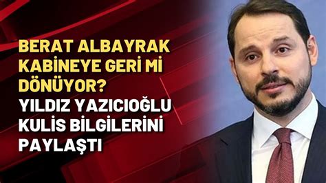 Berat Albayrak kabineye geri mi dönüyor Gazeteci Yıldız Yazıcıoğlu