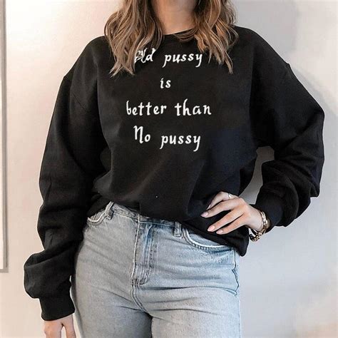 Old Pussy Is Better Than No Pussy Shirt