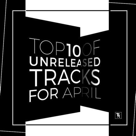 Top10 Of Unreleased Tracks For April 2019 Torture The Artist