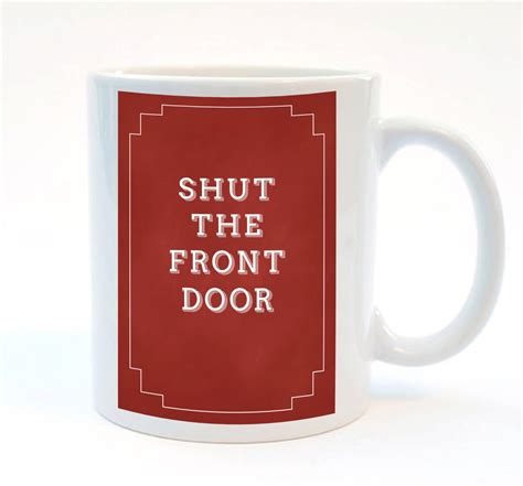 Shut The Front Door Funny Quote Mug 11 Oz By Simplethingsprints