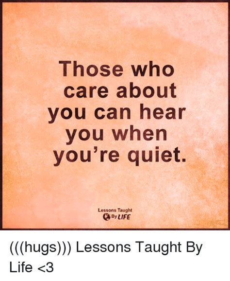 Those Who Care About You Can Hear You When You Re Quiet Lessons Taught