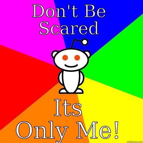 Dont Be Scared Quickmeme