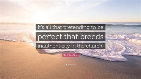 I would say big deal, god loves everybody. Rich Mullins Quote: "It's all that pretending to be perfect that breeds inauthenticity in the ...