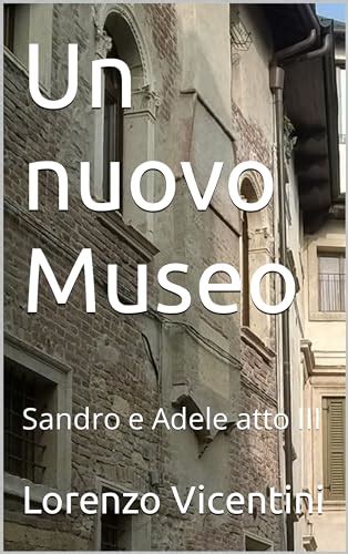 Un Nuovo Museo Sandro E Adele Atto Iii By Lorenzo Vicentini Goodreads