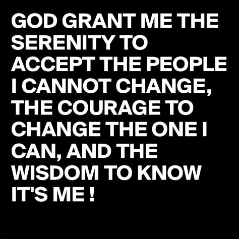 God Grant Me The Serenity To Accept The People I Cannot Change The