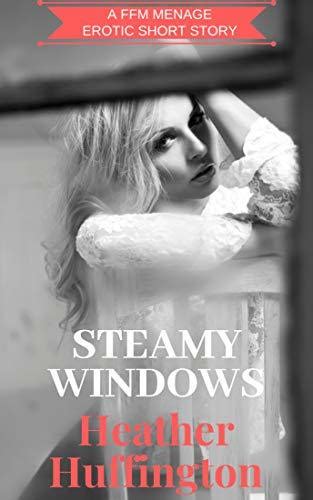Steamy Windows A First Time Ffm Menage By Heather Huffington Goodreads