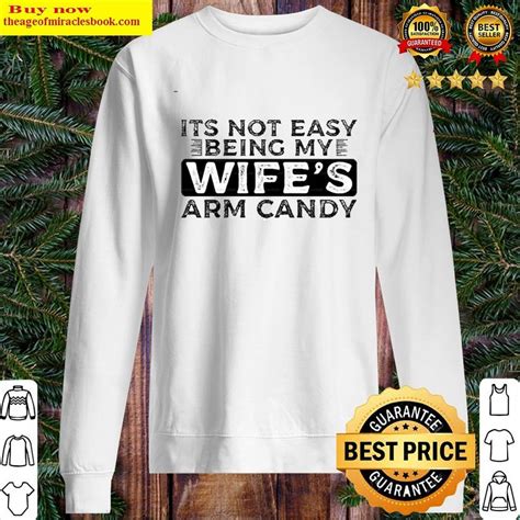 its not easy being my wife s arm candy shirt hoodie tank top unisex sweater