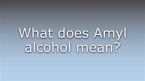 What Does Amyl Alcohol Mean Youtube