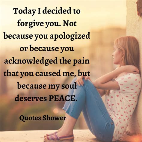 Today I Decided To Forgive You Not Because You Apologized Or Because You Acknowledged The Pain
