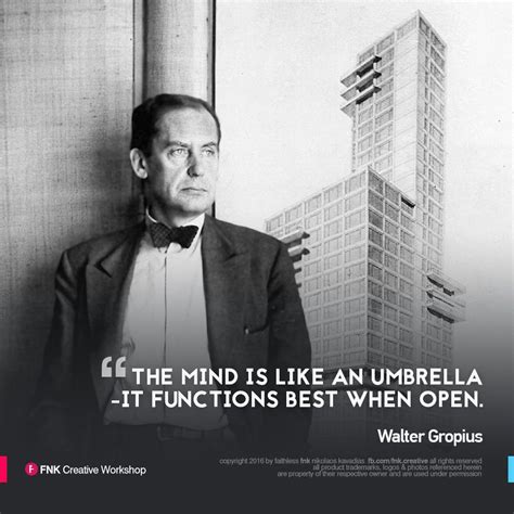 Walter Gropius The Mind Is Like An Umbrella It Functions Best When