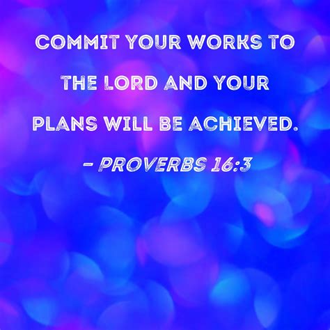 Proverbs 16:3 Commit your works to the LORD and your plans will be