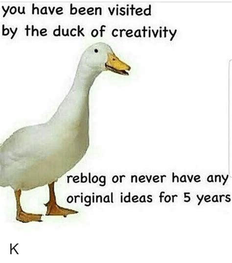 You Have Been Visited By The Duck Of Creativity Reblog Or Never Have
