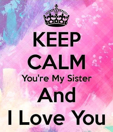 Keep Calm You Re My Sister And I Love You Sister Quotes Sister Love Quotes I Love You Sister