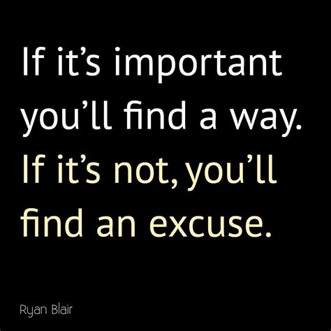 If It S Important You Ll Find A Way If It S Not You Ll Find An Excuse Ryan Blair Me