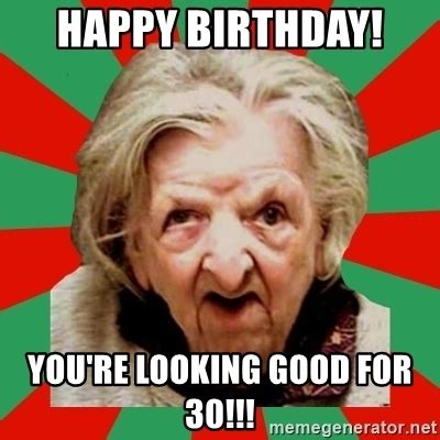 See more ideas about inge look, birthday, old women. Happy Birthday! You're looking good for 30!!! - Crazy Old ...