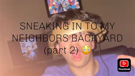 SNEAKING INTO MY NEIGHBORS YARD Part 2 NOT CLICKBAIT YouTube