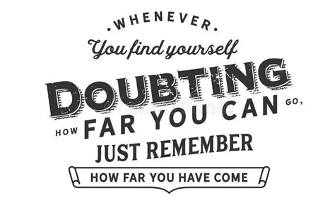 Whenever You Find Yourself Doubting How Far You Can Go Just Remember