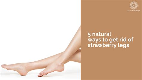 5 Natural Ways To Get Rid Of Strawberry Legs Goldy Hunjan Makeup Studio