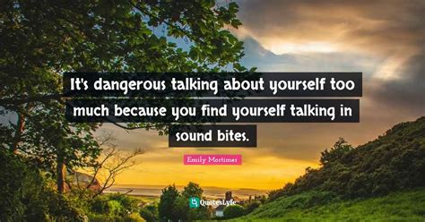 Its Dangerous Talking About Yourself Too Much Because You Find Yourse