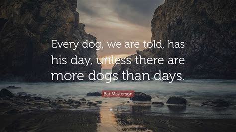 Bat Masterson Quote “every Dog We Are Told Has His Day Unless There
