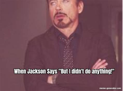 When Jackson Says But I Didnt Do Anything Meme Generator