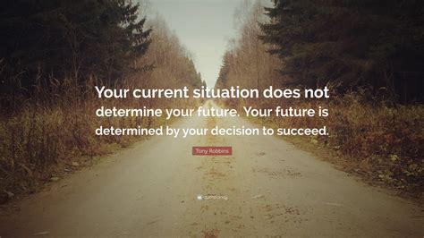 Tony Robbins Quote Your Current Situation Does Not Determine Your