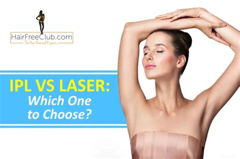 IPL Vs Laser Hair Removal Which One Should You Choose Hair Free Club