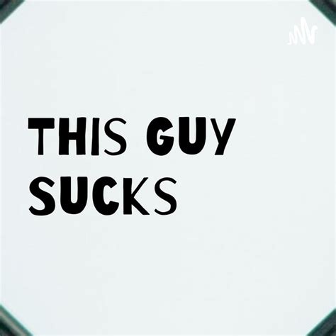 This Guy Sucks Podcast On Spotify