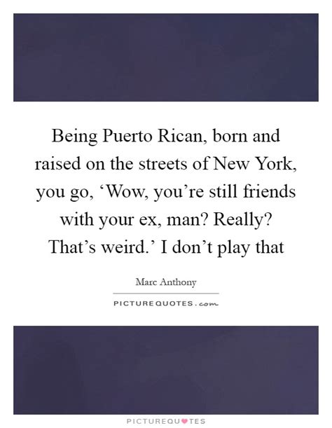 Being Puerto Rican Born And Raised On The Streets Of New York