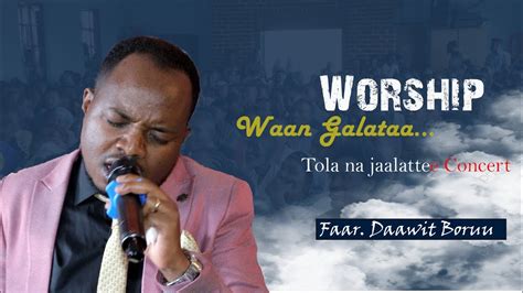Waan Galataa Amazing Worship By Singer Dawit Boru Youtube