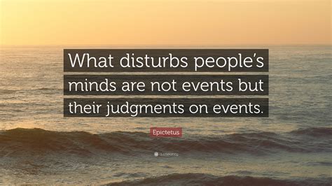 Epictetus Quote What Disturbs Peoples Minds Are Not Events But Their