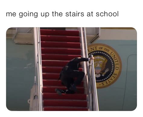 Me Going Up The Stairs At School Souptodaybetch Memes