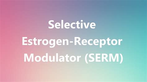Selective Estrogen Receptor Modulator Serm Medical Meaning And