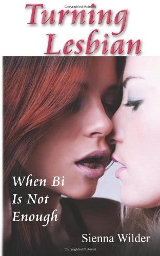 Turning Lesbian When Bi Is Not Enough Volume By Sienna Wilder