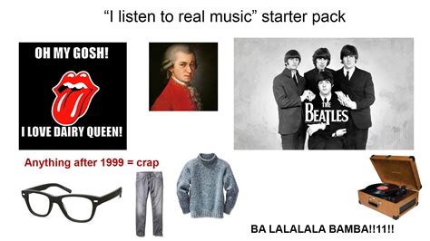 I Listen To Real Music Starter Pack Rstarterpacks