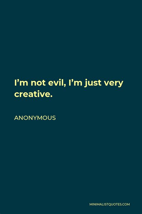 Anonymous Quote Im Not Evil Im Just Very Creative