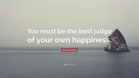 Jane Austen Quote You Must Be The Best Judge Of Your Own Happiness