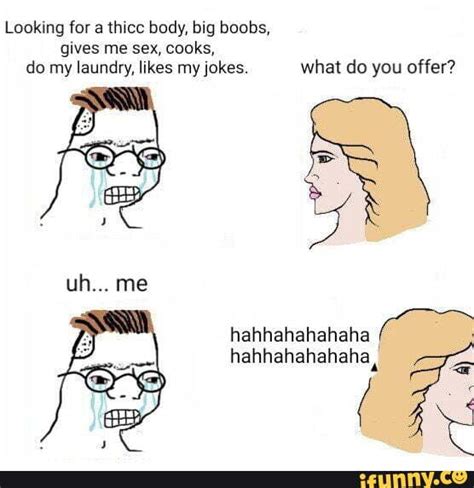 Looking For A Thicc Body Big Boobs Gives Me Sex Cooks Do My Laundry Likes My Jokes What Do