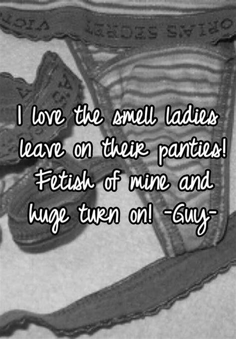I Love The Smell Ladies Leave On Their Panties Fetish Of Mine And Huge