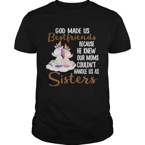 God Made Us Bestfriends Because He Knew Our Moms Couldnt Handle Us As Sisters Shirt Kingteeshop