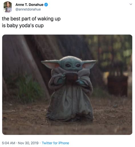 The Best Part Of Waking Up Is Baby Yodas Cup Baby Yoda Drinking Soup
