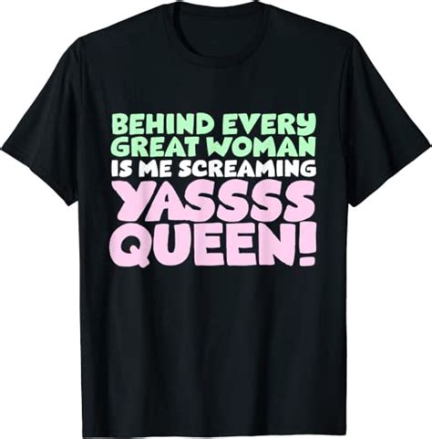 Behind Great Woman Is Me Screaming Yassss Queen Feminist Pun T Shirt