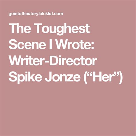 The Toughest Scene I Wrote Writer Director Spike Jonze Her Spike