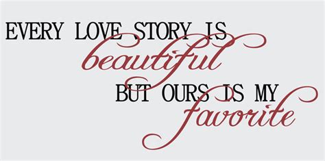 Each and every love story is unique and beautiful in its own way, but still our love story is and will always be my favorite. Family Quotes & Sayings on Life | Wall Decals & Stickers ...
