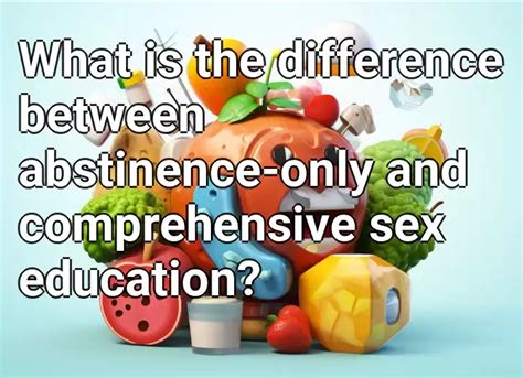 What Is The Difference Between Abstinence Only And Comprehensive Sex Education Healthgovcapital